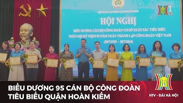 Biểu dương 95 cán bộ Công đoàn tiêu biểu quận Hoàn Kiếm | Tin tức