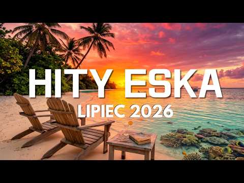 Eska Hity Lipiec 2026 - Muzyka 2026 Nowości - Polska Eska Mix