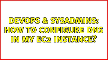 DevOps & SysAdmins: How to configure DNS in my ec2 instance? (2 Solutions!!)