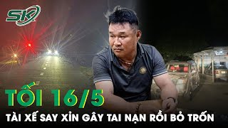 Tối 16/5: Phẫn Nộ Tài Xế Nồng Nặc Bia Rượu Lái Ô Tô Tông Người Tử Vong Rồi Bỏ Trốn Sang Tỉnh Khác