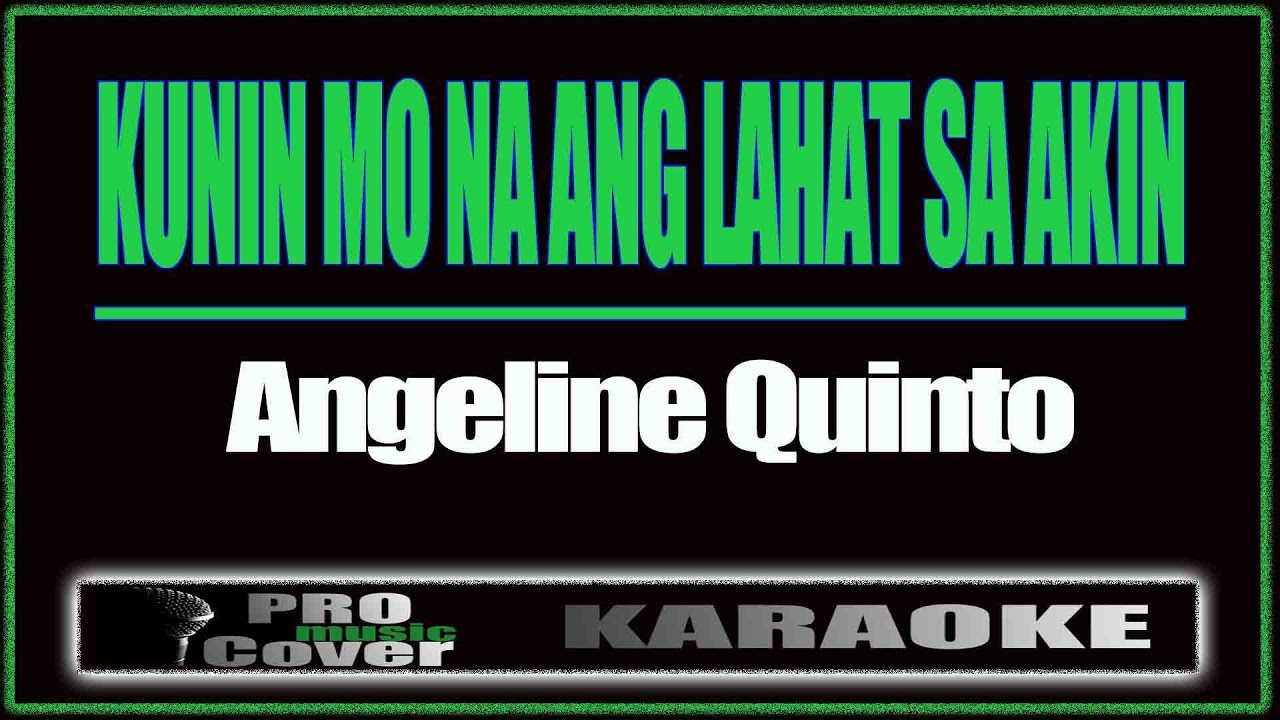 Kunin Mo Na Ang Lahat Sa Akin   ANGELINE QUINTO KARAOKE