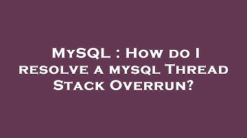 MySQL : How do I resolve a mysql Thread Stack Overrun?