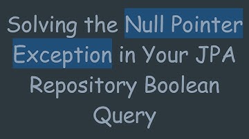 Solving the Null Pointer Exception in Your JPA Repository Boolean Query