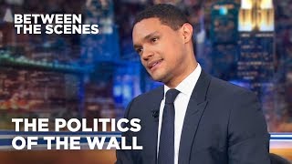 The Politics of the Wall - Between the Scenes | The Daily Show