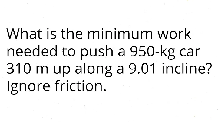 What is the minimum work needed to push a 950-kg car 310 m up along a 9.01" incline? Ignore friction - DayDayNews