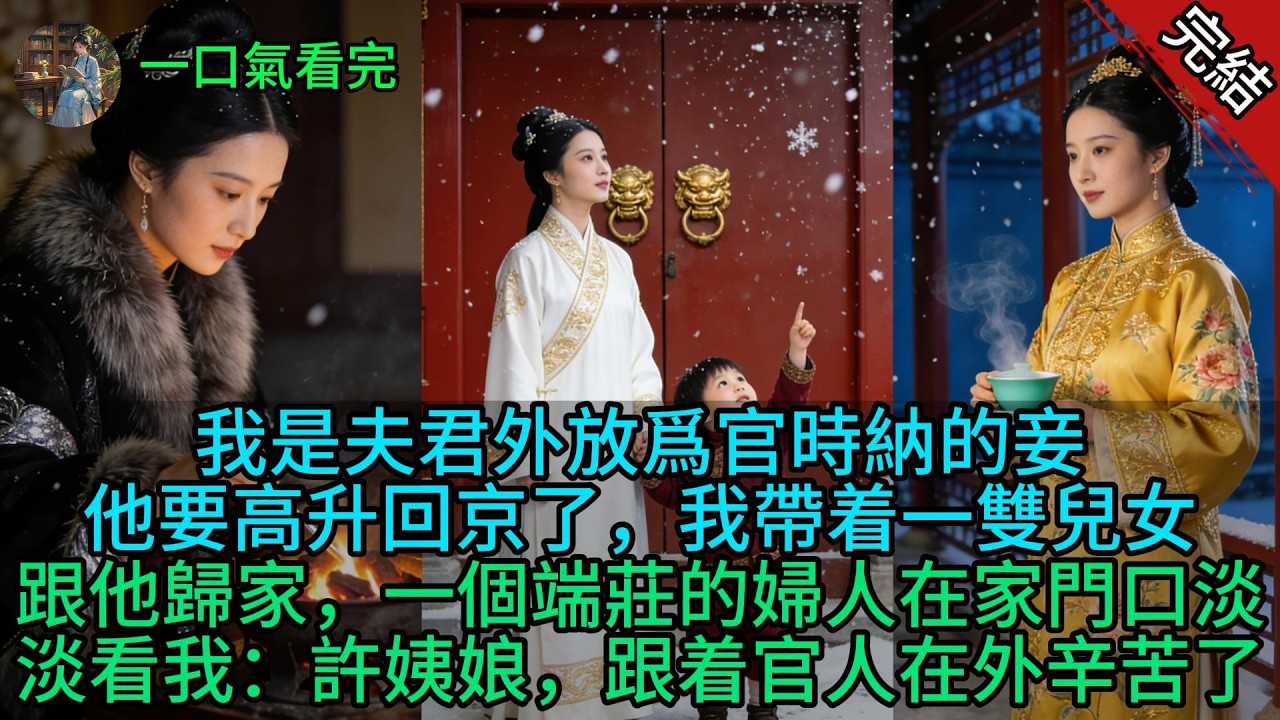 【原創小說已完結】我是夫君外放爲官時納的妾，他要高升回京了，我帶着一雙兒女跟他歸家，一個端莊的婦人在家門口淡淡看我：許姨娘，跟着官人在外辛苦了