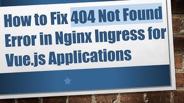 How to Fix 404 Not Found Error in Nginx Ingress for Vue.js Applications
