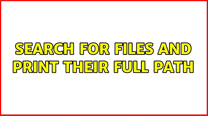Search for files and print their full path (3 Solutions!!)