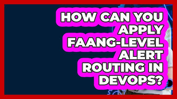 How Can You Apply FAANG-level Alert Routing In DevOps? - Cloud Stack Studio