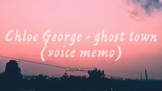 Chloe George - ghost town (voice memo) (Lyrics)