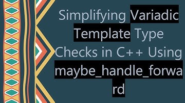Simplifying Variadic Template Type Checks in C+ +  Using maybe_handle_forward