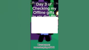 Day 3 of checking my offline gifts in pls donate