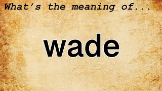 Wade Meaning Definition of Wade