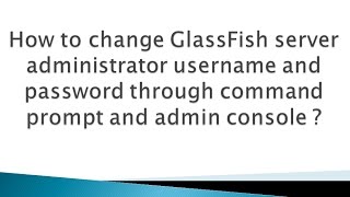 How to change GlassFish server admin username and password ?
