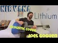 Lithium - Nirvana [Acoustic Cover by Joel Goguen]