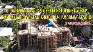 UPDATE PEMBANGUNAN GEREJA KATOLIK ST YOSEP KAMPUNG BRONGKENDIK, 2 AGUSTUS 2021