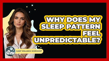 Why Does My Sleep Pattern Feel Unpredictable? - Sleep Wellness Workshop