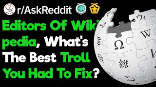 Editors Of Wikipedia, What's The Best Troll You Had To Fix? (r/AskReddit)