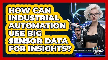 How Can Industrial Automation Use Big Sensor Data For Insights? - Electrical Engineering Essentials
