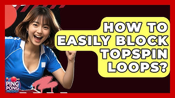 How To Easily Block Topspin Loops? - Ping Pong Prodigy