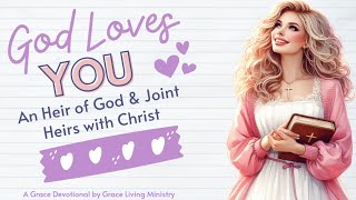 God Loves You | Heirs of God and Joint-heirs with Christ | Grace Devotional