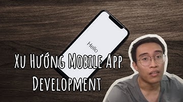 Xu hướng Mobile App Development trong vài năm tới?