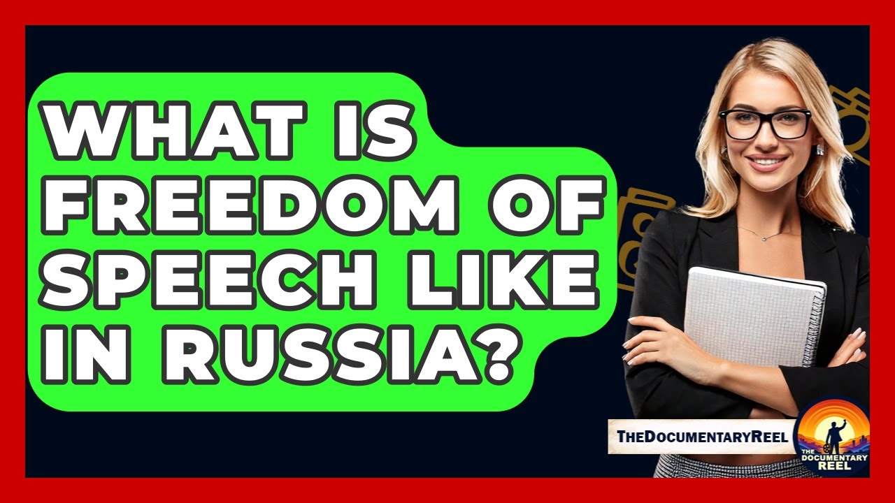 What Is Freedom Of Speech Like In Russia? - The Documentary Reel