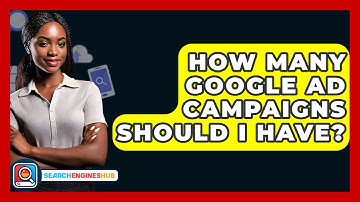 How Many Google Ad Campaigns Should I Have? - SearchEnginesHub.com
