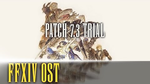 Patch 7.3 Trial Theme - FFXIV OST