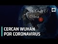 Cercan la ciudad china de Wuhan por coronavirus - Despierta