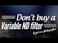 Don't buy a Variable ND filter if you're a photographer!