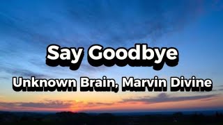 Say Goodbye - Unknown Brain feat. Marvin Divine (lyrics)