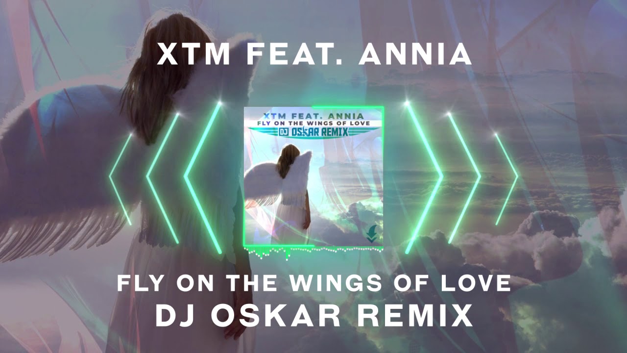 XTM FEAT. ANNIA - FLY ON THE WINGS OF LOVE DJ OSKAR REMIX / FREE ...