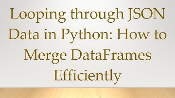 Looping through JSON Data in Python: How to Merge DataFrames Efficiently