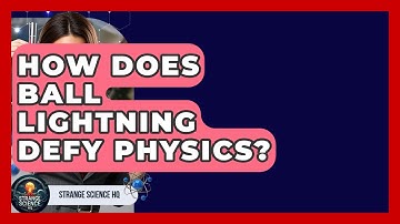 How Does Ball Lightning Defy Physics? - Strange Science HQ