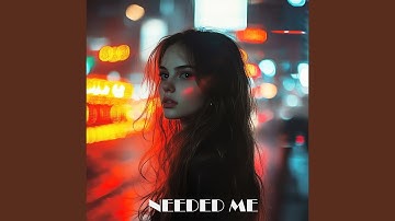 Needed Me