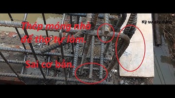 Thép móng nhà dân sai kỹ thuật cơ bản. Quá Nguy Hiểm.