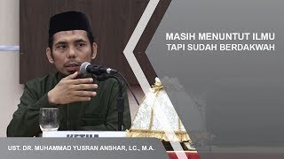 MASIH MENUNTUT ILMU TAPI SUDAH BERDAKWAH | USTADZ DR. MUHAMMAD YUSRAN ANSHAR, MA.