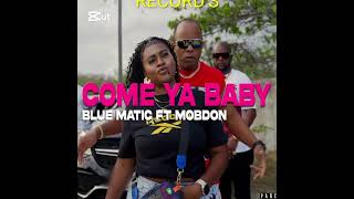 Blue Matic Ft Mobdon - Come Ya Baby