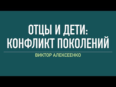 Отцы и дети: конфликт поколений - Виктор Алексеенко