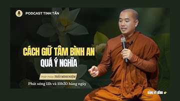Cách Giữ Tâm BÌNH AN | Thầy Minh Niệm | Tinh Tấn