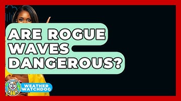 Are Rogue Waves Dangerous? - Weather Watchdog