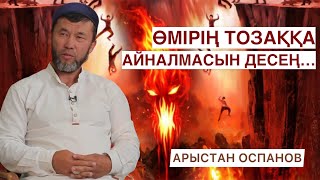 ӨМІРІҢ ТОЗАҚҚА АЙНАЛМАСЫН ДЕСЕҢ, МЫНАДАН ҚАТТЫ ҚОРЫҚ | АРЫСТАН ОСПАНОВ