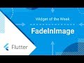 FadeInImage (Flutter Widget of the Week)