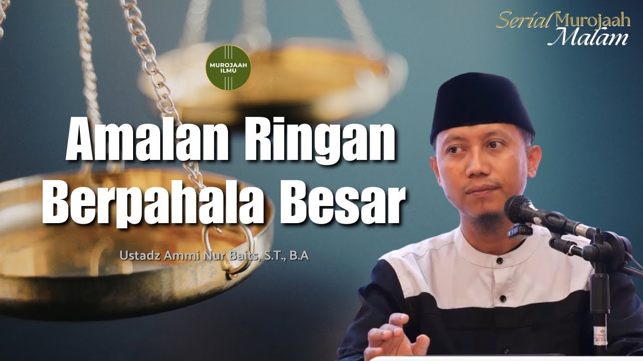 Amalan Ringan Berpahala Besar - Ustadz Ammi Nur Baits, S.T., B.A
