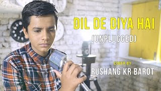 Dil De Diya Hai (Unplugged) | cover by Rushang Kr Barot | Sing Dil Se chords