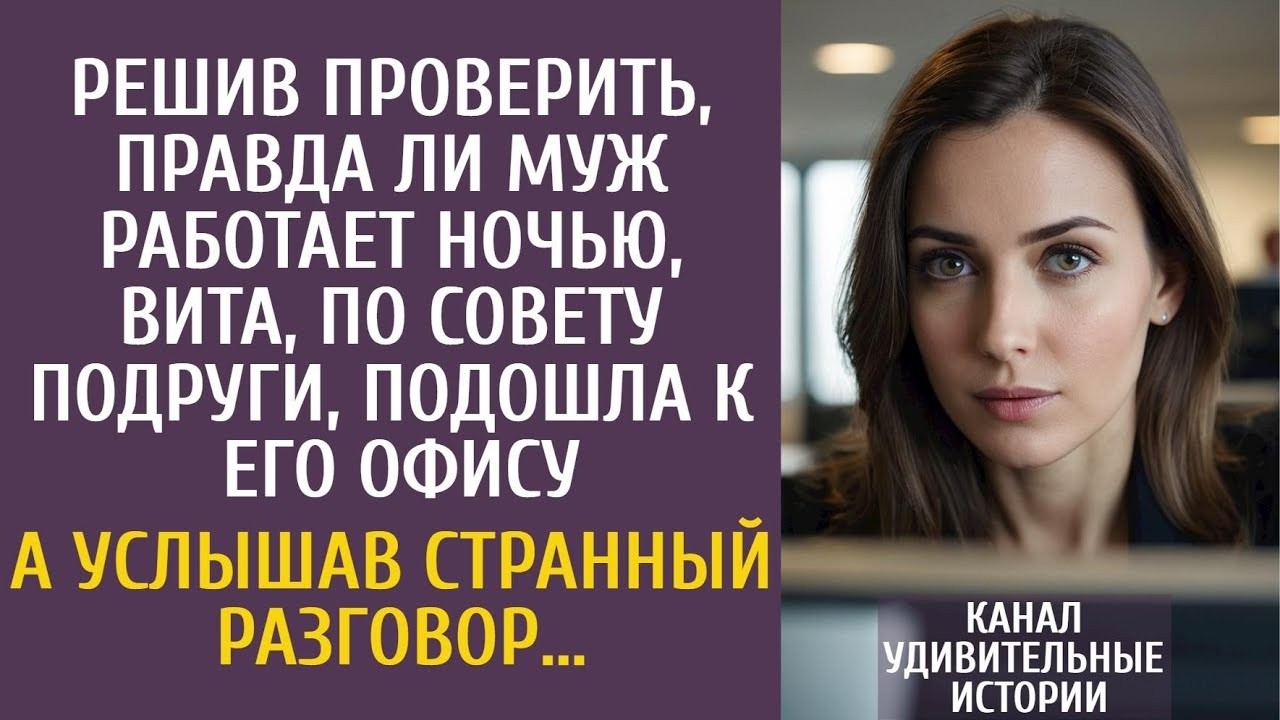 Решив проверить, правда ли муж работает ночью, Вита, по совету подруги, подошла к его офису…