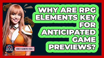 Why Are RPG Elements Key For Anticipated Game Previews? - Video Gamers Vault
