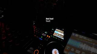 my song on dj set Bad bad bad girl