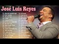 Jos luis reyes sus mejores canciones  2 horas de msica cristiana  30 grandes exitos